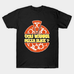 You Wanna Pizza Slice? You Want A Pizza Slice? T-Shirt